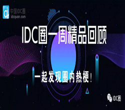 【IDC圈一周最HOT】國內(nèi)各地新建數(shù)據(jù)中心迎開工熱潮，海外IT公司取消線下活動推居家辦公